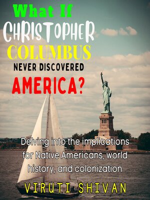 cover image of What If Christopher Columbus Never Discovered America?--Delving into the Implications for Native Americans, World History, and Colonization